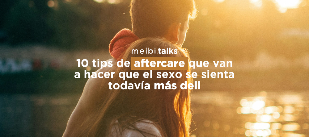 10 tips de aftercare que van a hacer que el sexo se sienta todavía MÁS deli talk meibi sexshop