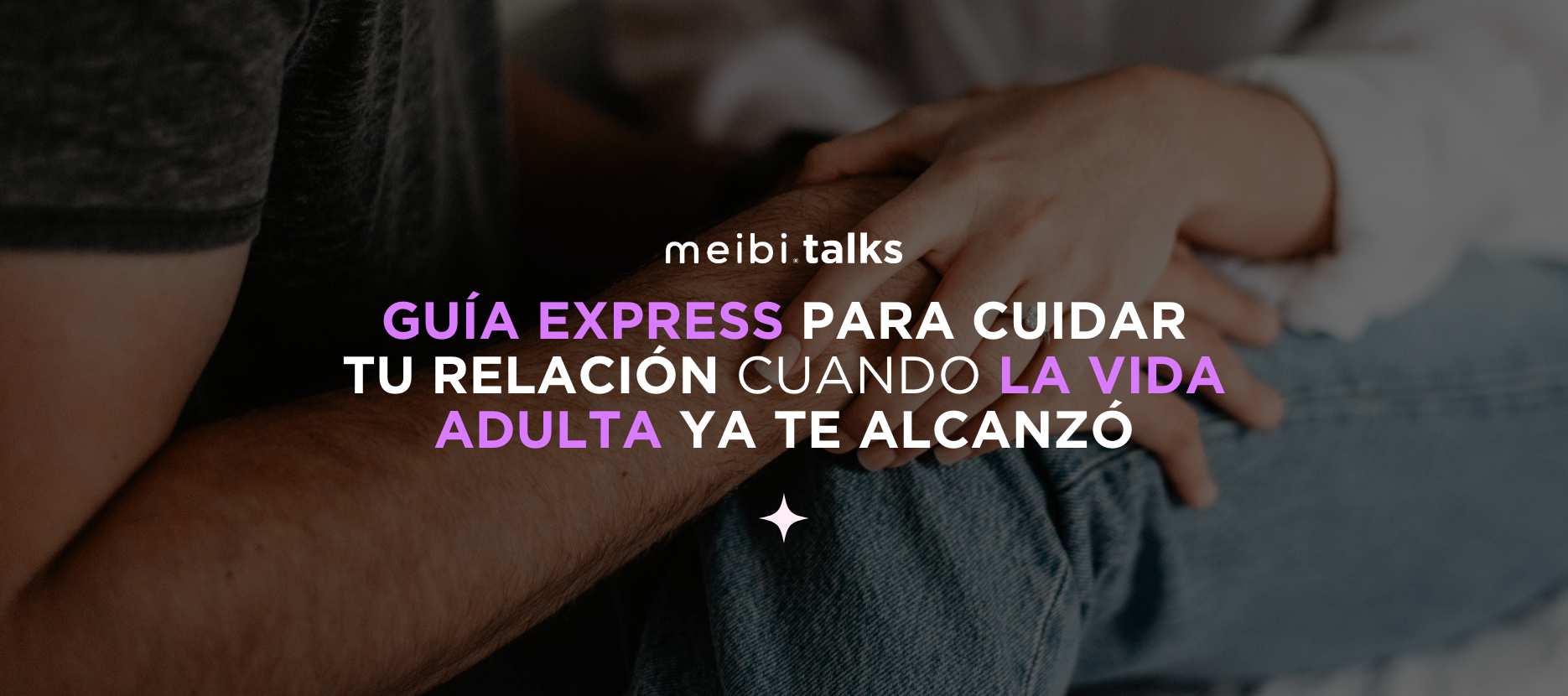 Guía express para cuidar tu relación cuando la vida adulta ya te alcanzó
