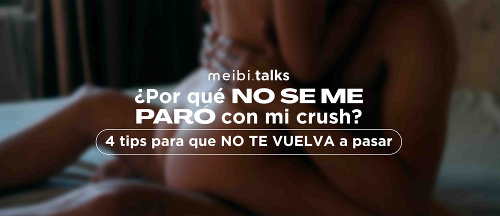 ¿Por qué NO SE ME PARÓ con mi crush? 4 tips para que SI SE TE PARE meibi juguetes sexuales