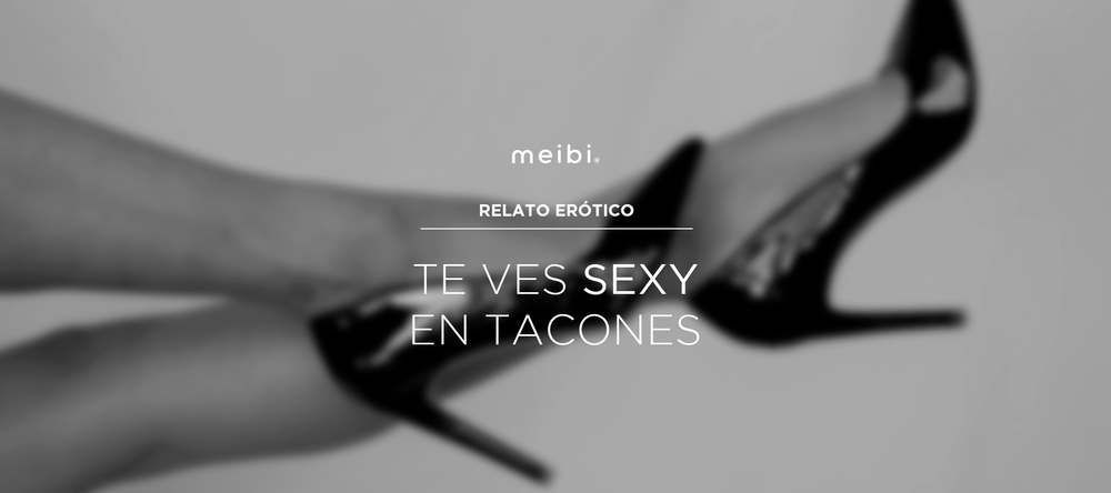 relato-erotico-meibi-lectura-erotica-escritora-erotica-tacones-sexo