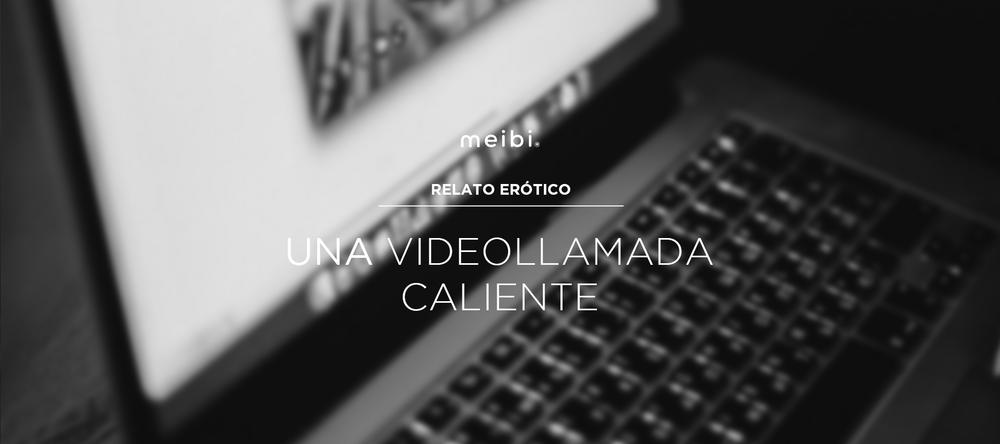 Relatos eróticos de videollamada