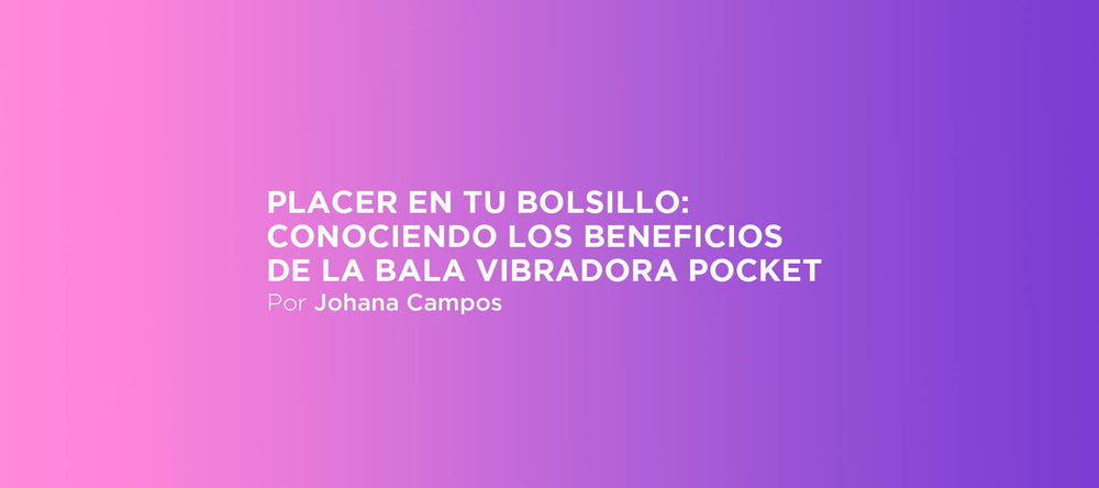 Placer en tu bolsillo: conociendo los beneficios de la bala vibradora pocket