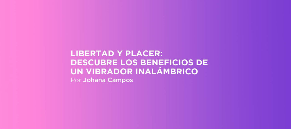 Libertad y placer: descubre los beneficios de un vibrador inalámbrico