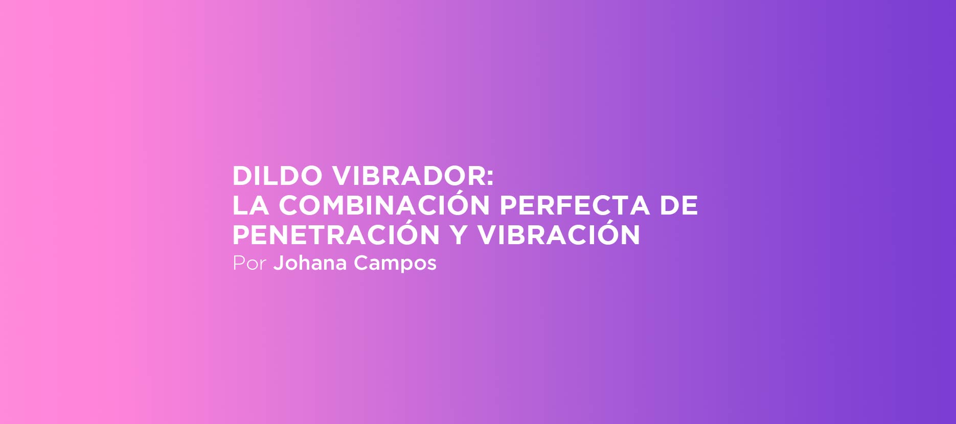 Dildo vibrador: la combinación perfecta de penetración y vibración