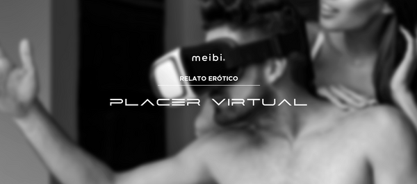 relato erótico - realidad virtual - placer 