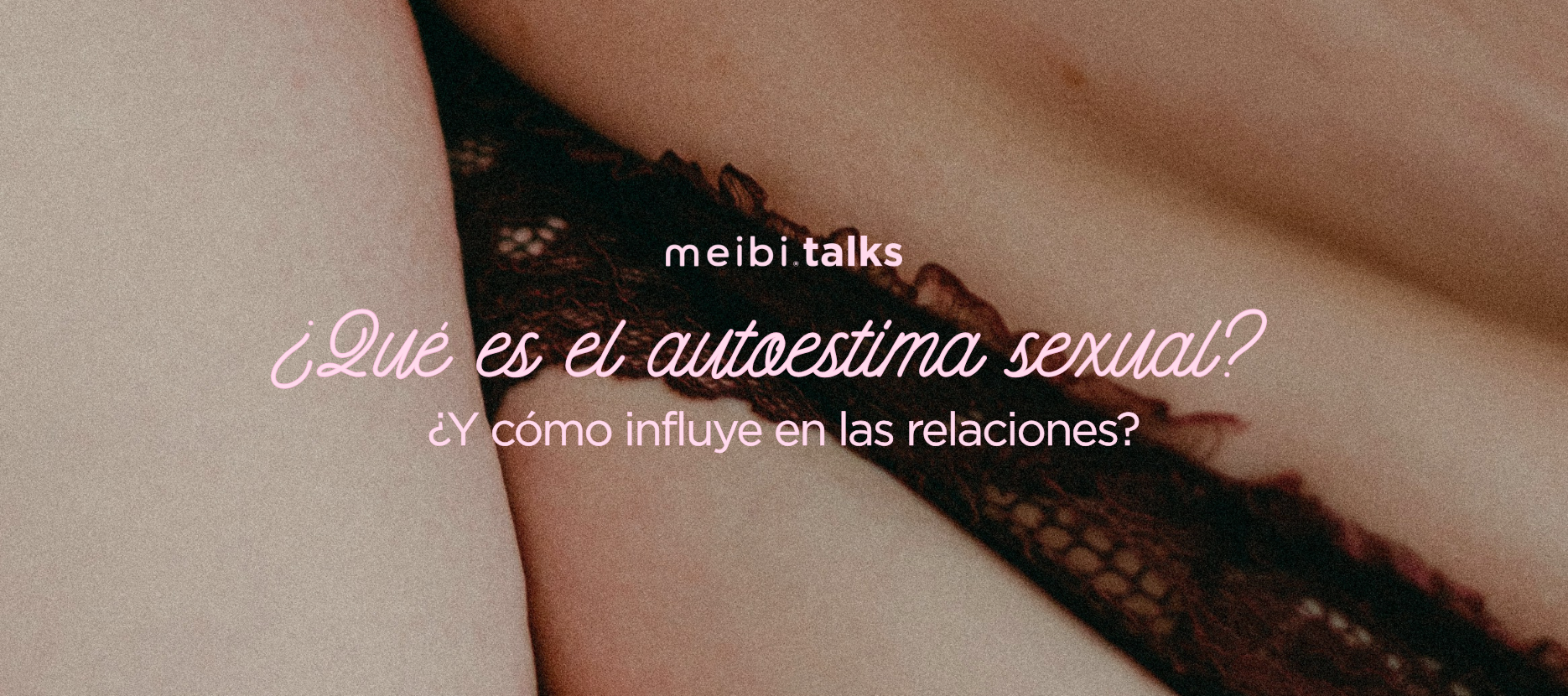 ¿Qué es la autoestima sexual y cómo influye en tu sexualidad?