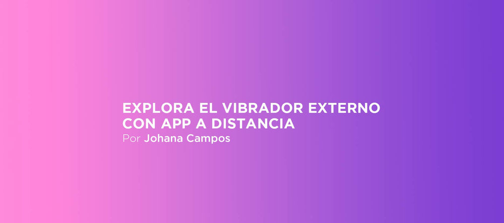 Explora el vibrador externo con app a distancia