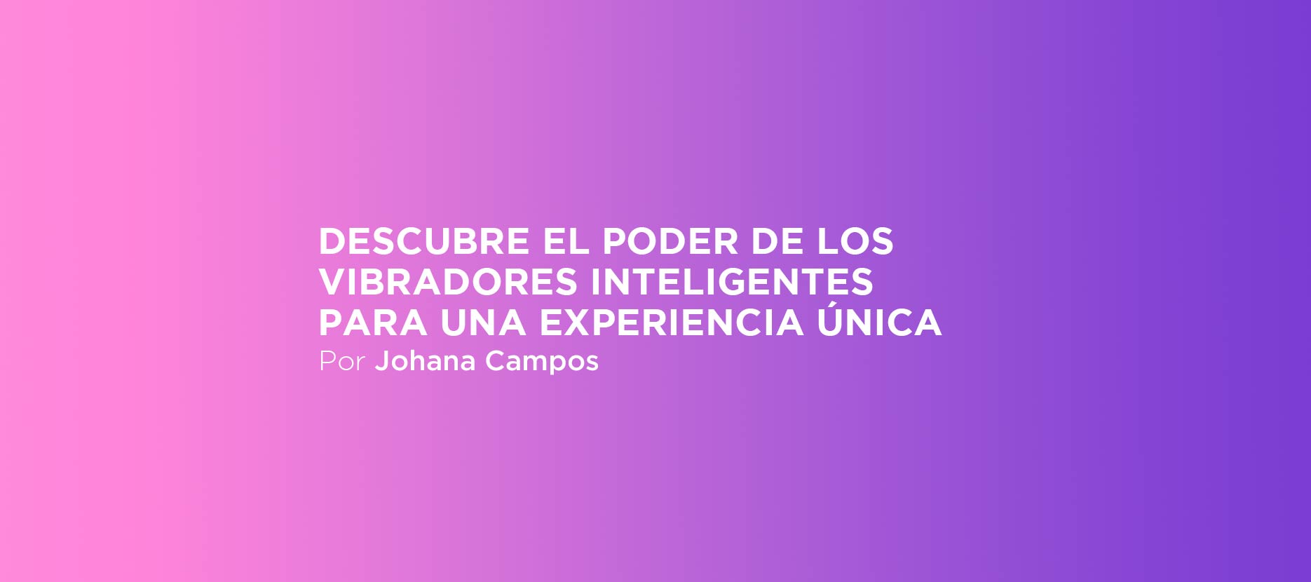 Descubre el poder de los vibradores inteligentes para una experiencia única