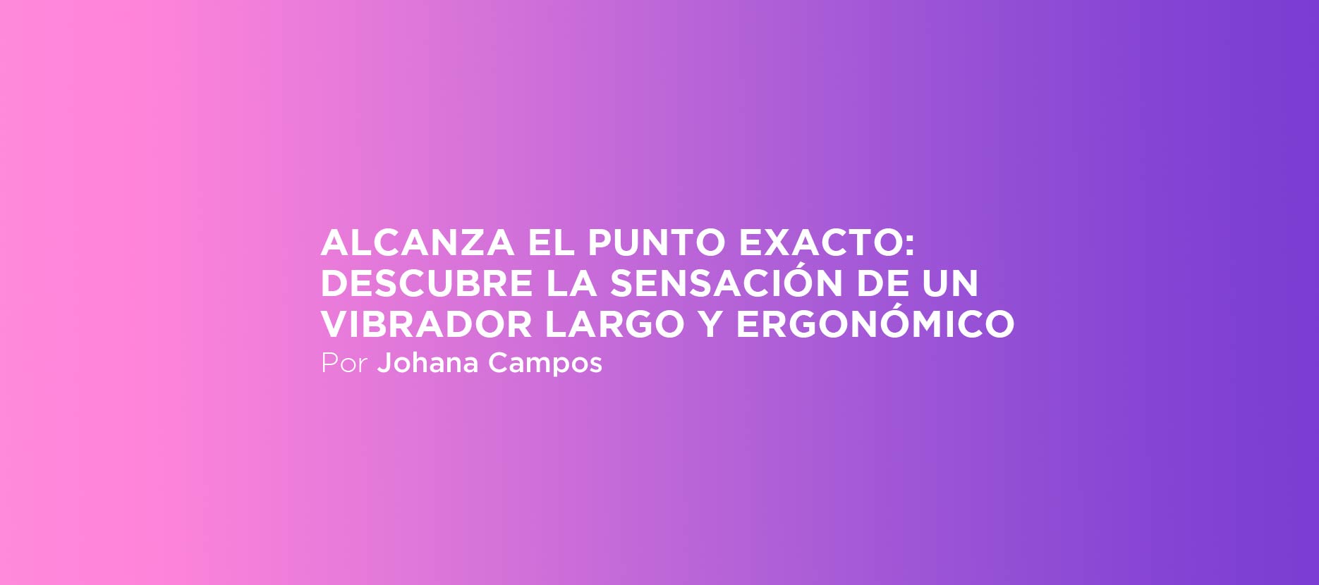 Alcanza el punto exacto: descubre la sensación de los vibradores largos