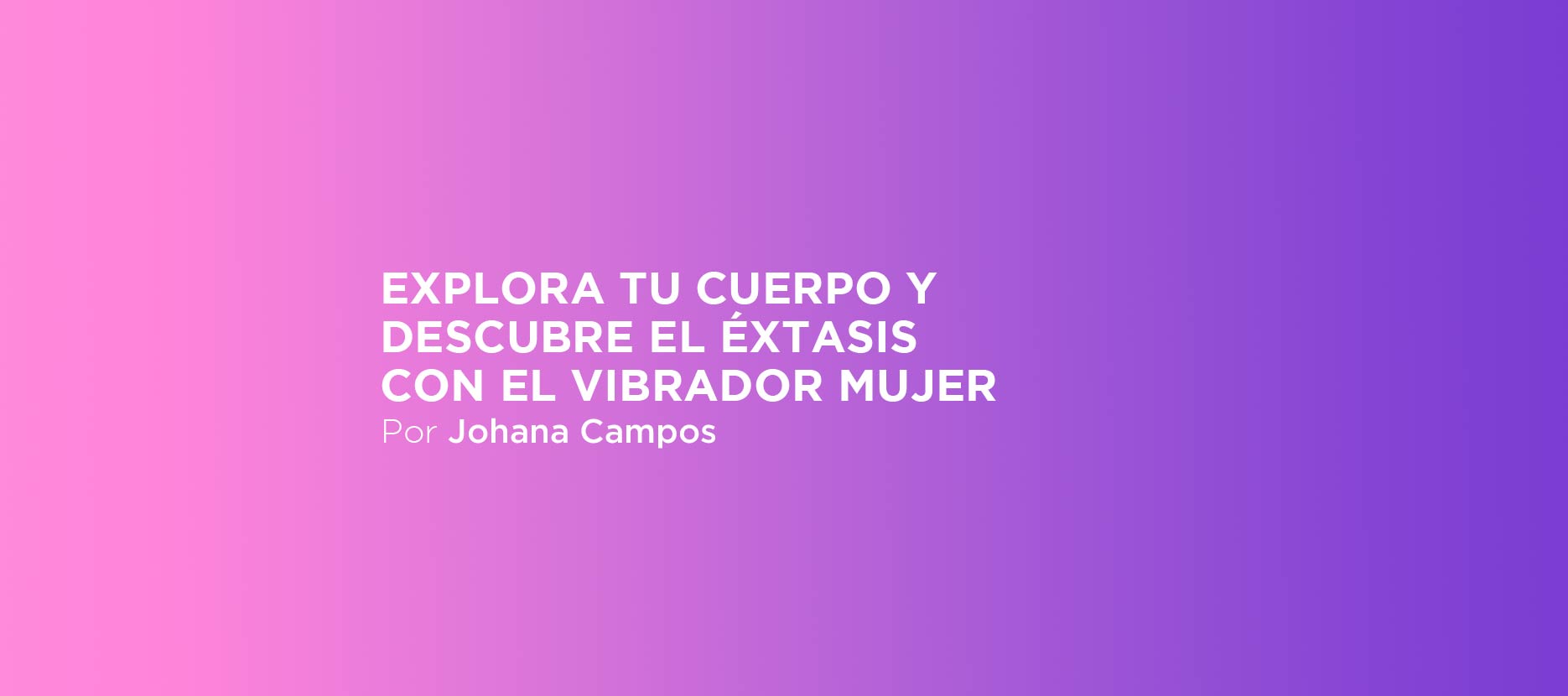 Explora tu cuerpo y descubre el éxtasis con el vibrador mujer