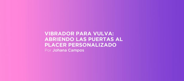 Vibrador para vulva: abriendo las puertas al placer personalizado
